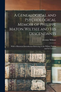 A Genealogical and Psychological Memoir of Philippe Maton Wiltsee and His Descendants: With a Historical Introduction Referring to the Wiltsee Nation - Paperback