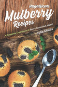 Magnificent Mulberry Recipes: A Complete Cookbook of Berry Good Dish Ideas! - Paperback