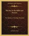 The Key to the Bible and Heaven: The Mystery of the Ages Revealed - Paperback