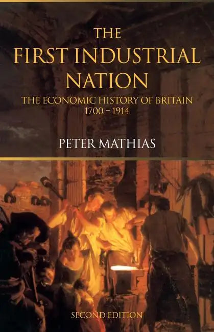 The First Industrial Nation: The Economic History of Britain 1700-1914 - Paperback