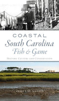 Coastal South Carolina Fish and Game: History, Culture and Conservation - Hardcover