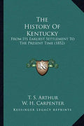The History Of Kentucky: From Its Earliest Settlement To The Present Time (1852) - Paperback