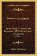 Modern Astronomy: Being Some Account of the Revolution of the Last Quarter of a Century (1901) - Paperback