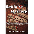 Solitaire Mastery: Tips, Tricks, and Techniques to Take Your Game to the Next Level - Paperback