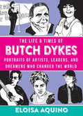 The Life & Times of Butch Dykes: Portraits of Artists, Leaders, and Dreamers Who Changed the World: Portraits of Artists, Leaders, and Dreamers Who Ch - Hardcover