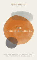 The Three Regrets: Inspirational Stories and Practical Advice for Love and Forgiveness at Life's End - Hardcover