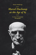 Marcel Duchamp at the Age of 85: An Incunabulum of Conceptual Photography - Paperback