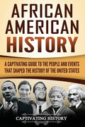 African American History: A Captivating Guide to the People and Events that Shaped the History of the United States - Paperback