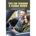 Tips For Teaching A Teenage Driver: A Step-By-Step Test Of Essential Driving Skills: Learn To Drive Manual Car - Paperback