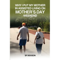 Why I put my mother in Assisted Living on Mother's Day Weekend: Navigating the Emotional and Physical Journey for a Senior Citizen - Paperback