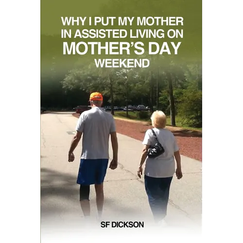 Why I put my mother in Assisted Living on Mother's Day Weekend: Navigating the Emotional and Physical Journey for a Senior Citizen - Paperback