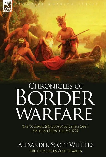 Chronicles of Border Warfare: the Colonial & Indian Wars of the Early American Frontier 1742-1795 - Hardcover