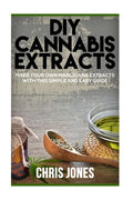 DIY Cannabis Extracts: Make Your Own Marijuana Extracts With This Simple and Easy Guide - Paperback
