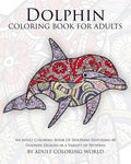 Dolphin Coloring Book For Adults: An Adult Coloring Book Of Dolphins Featuring 40 Dolphin Designs in a Variety of Patterns - Paperback