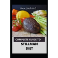 Complete Guide to Stillman Diet: 100 Easy Delicious Recipes for Weight Loss Managing Diabetes Controlling High Sugar Plus Meal Plan of Stillman Diet - Paperback