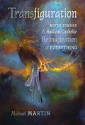 Transfiguration: Notes Toward a Radical Catholic Reimagination of Everything - Hardcover