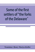 Some of the first settlers of "the forks of the Delaware" and their descendants: being a translation from the German of the record books of the First - Paperback