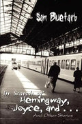 In Search of Hemingway, Joyce, and . . .: And Other Stories - Paperback