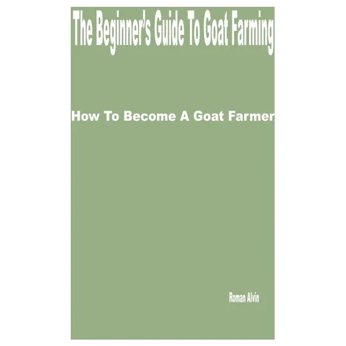 The Beginner's Guide to Goat Farming: How to Become a Goat Farmer - Paperback