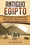 Antiguo Egipto: Una guía fascinante de la historia de Egipto, antiguas pirámides, templos, mitología egipcia y faraones como Tutankamó - Paperback