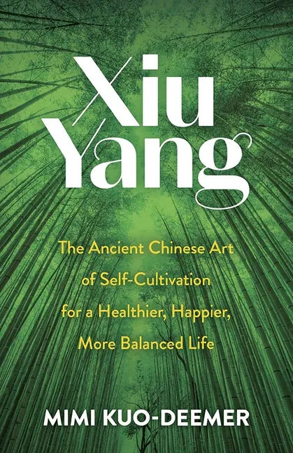Xiu Yang: The Ancient Chinese Art of Self-Cultivation for a Healthier, Happier, More Balanced Life - Paperback