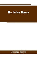 The Italian Library. Containing an Account of the Lives and Works of the Most Valuable Authors of Italy: With a Preface, Exhibiting the Changes of the - Paperback