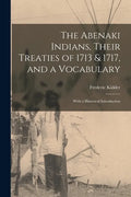 The Abenaki Indians, Their Treaties of 1713 & 1717, and a Vocabulary [microform]: With a Historical Introduction - Paperback
