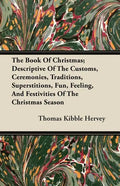 The Book of Christmas; Descriptive of the Customs, Ceremonies, Traditions, Superstitions, Fun, Feeling, and Festivities of the Christmas Season - Paperback