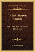Twilight Sleep in America: The Truth about Painless Childbirth - Paperback