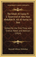 The Kitab Al-Luma Fi L-Tasawwuf of Abu Nasr Abdallah B. Ali Al-Sarraj Al-Tusi: Edited for the First Time, with Critical Notes and Abstract (1914) - Hardcover