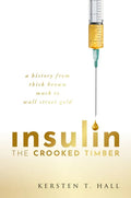 Insulin - The Crooked Timber: A History from Thick Brown Muck to Wall Street Gold - Hardcover
