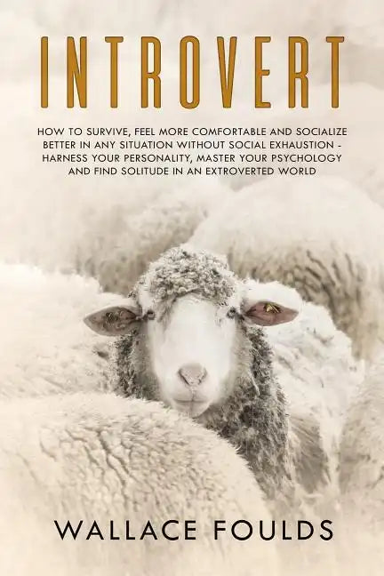 Introvert: How to Survive, Feel More Comfortable and Socialize Better in Any Situation without Social Exhaustion - Harness Your P - Paperback
