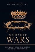 Worship Wars: The Kings Lead the Battle to Spirit and Truth - Paperback