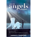 And the Angels Whispered...: The Journey Back to Spiritual Awareness - Paperback