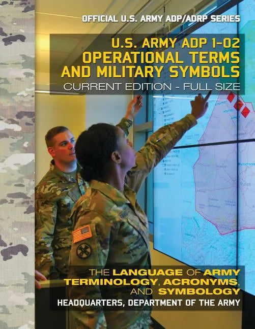 Operational Terms and Military Symbols: US Army ADP 1-02: The Language of Army Terminology, Acronyms and Symbology: Current, Full-Size Edition - Giant - Paperback