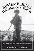 Remembering the Days of Sorrow: The Wpa and the Texas Slave Narratives - Paperback