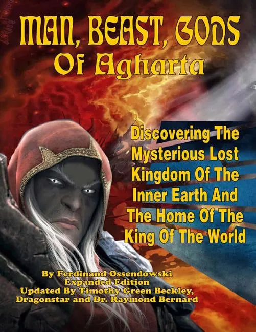 Man, Beast, Gods of Agharta: Discovering The Mysterious Lost Kingdom Of The Inner Earth And The Home Of The King Of The World - Paperback