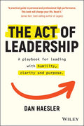 The Act of Leadership: A Playbook for Leading with Humility, Clarity and Purpose - Paperback