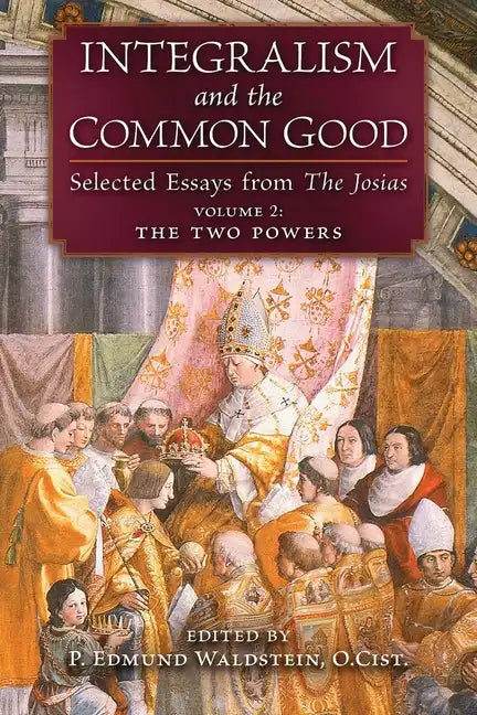 Integralism and the Common Good: Selected Essays from The Josias (Volume 2: The Two Powers) - Paperback