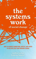 The Systems Work of Social Change: How to Harness Connection, Context, and Power to Cultivate Deep and Enduring Change - Hardcover