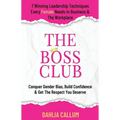 The Boss Club: 7 Winning Leadership Techniques Every Female Needs in Business and the Workplace. Conquer Gender Bias, Build Confidence, and Get the Re - Paperback