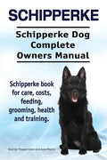 Schipperke. Schipperke Dog Complete Owners Manual. Schipperke book for care, costs, feeding, grooming, health and training. - Paperback