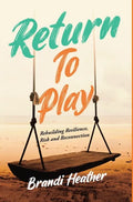 Return To Play: Rebuilding Resilience, Risk and Reconnection - Hardcover