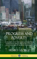 Progress and Poverty: An Inquiry into the Cause of Industrial Depressions and of Increase of Want with Increase of Wealth; The Remedy (Hardcover) - Hardcover