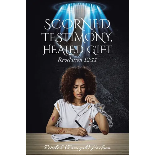 Scorned Testimony, Healed Gift: Revelation 12:11 - Paperback