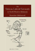 The Sexual Life of Savages In North-Western Melanesia; An Ethnographic Account of Courtship, Marriage and Family Life Among the Natives of the Trobria - Paperback