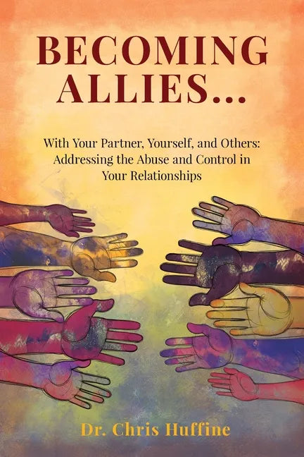 Becoming Allies: with your Partner, Yourself, and Others: Addressing the Abuse and Control in Your Relationships - Paperback