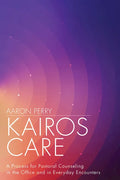 Kairos Care: A Process for Pastoral Counseling in the Office and in Everyday Encounters - Paperback