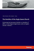 The Homilies of the Anglo-Saxon Church: Containing the Sermones Catholici, or Homilies of Ælfric, in the Original Anglo-Saxon, with an English Version - Paperback