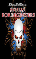 How To Draw Skulls For Beginners: Draw Skulls Step By Step Guided Book - Paperback